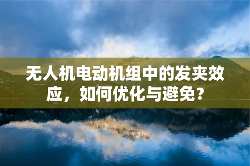 无人机电动机组中的发夹效应，如何优化与避免？