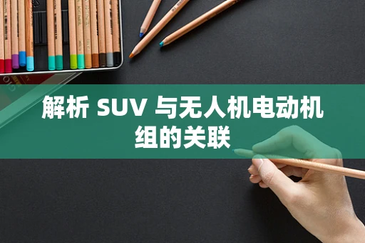 解析 SUV 与无人机电动机组的关联